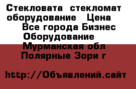 Стекловата /стекломат/ оборудование › Цена ­ 100 - Все города Бизнес » Оборудование   . Мурманская обл.,Полярные Зори г.